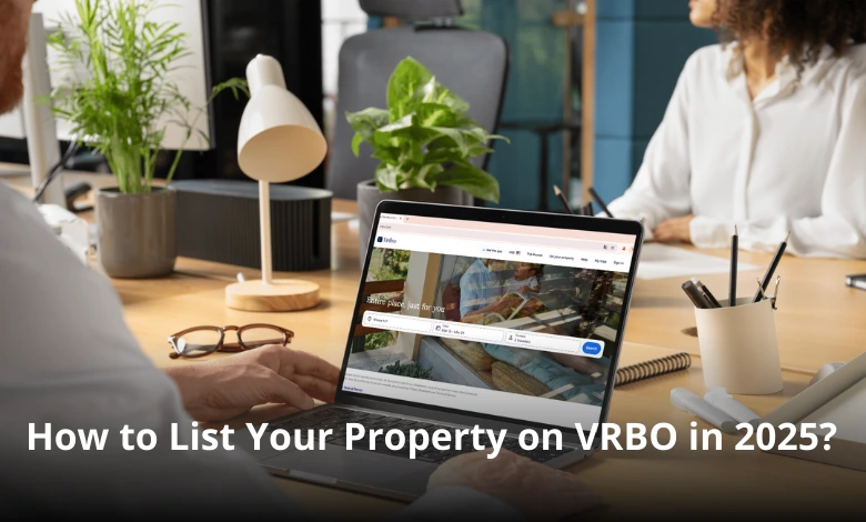 How to List Your Property on VRBO in 2025: A Comprehensive, Step-by-Step Guide